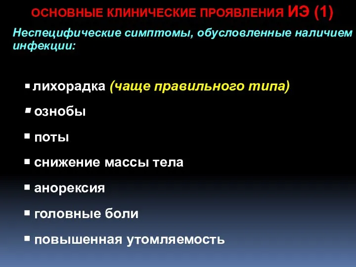 ОСНОВНЫЕ КЛИНИЧЕСКИЕ ПРОЯВЛЕНИЯ ИЭ (1) Неспецифические симптомы, обусловленные наличием инфекции: лихорадка