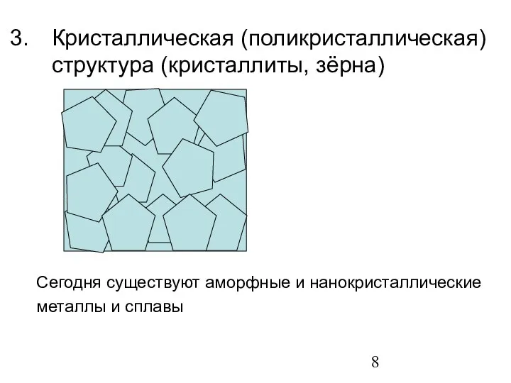 Кристаллическая (поликристаллическая) структура (кристаллиты, зёрна) Сегодня существуют аморфные и нанокристаллические металлы и сплавы