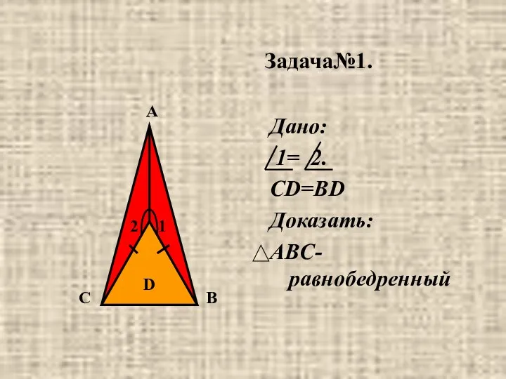 Задача№1. Дано: 1= 2. СD=BD Доказать: ABC- равнобедренный D С А В 2 1