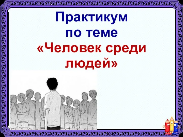 Практикум по теме «Человек среди людей»