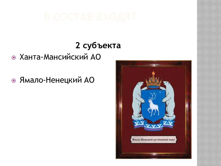 В СОСТАВ ВХОДЯТ 2 субъекта Ханта-Мансийский АО Ямало-Ненецкий АО