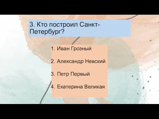 3. Кто построил Санкт-Петербург? Иван Грозный Александр Невский Петр Первый Екатерина Великая