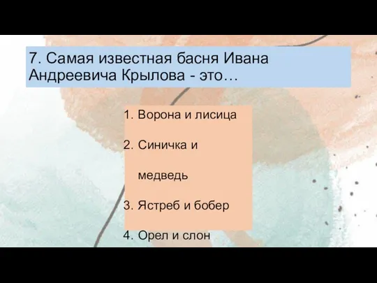 7. Самая известная басня Ивана Андреевича Крылова - это… Ворона и