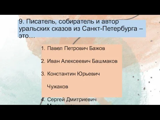 9. Писатель, собиратель и автор уральских сказов из Санкт-Петербурга – это…