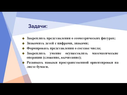 Задачи: Закреплять представления о геометрических фигурах; Знакомить детей с цифрами, знаками;