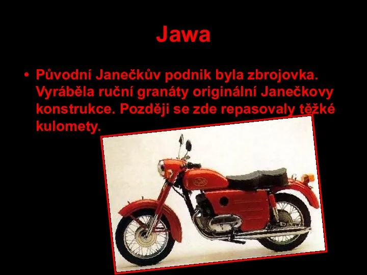 Jawa Původní Janečkův podnik byla zbrojovka. Vyráběla ruční granáty originální Janečkovy