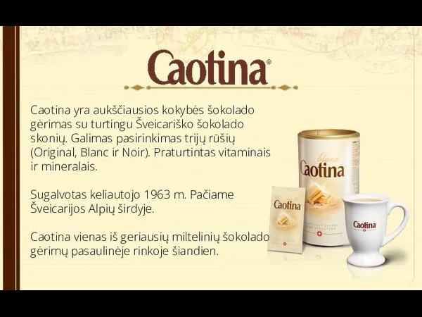 Caotina yra aukščiausios kokybės šokolado gėrimas su turtingu Šveicariško šokolado skonių.