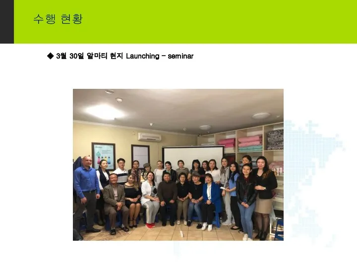 수행 현황 ◈ 3월 30일 알마티 현지 Launching - seminar