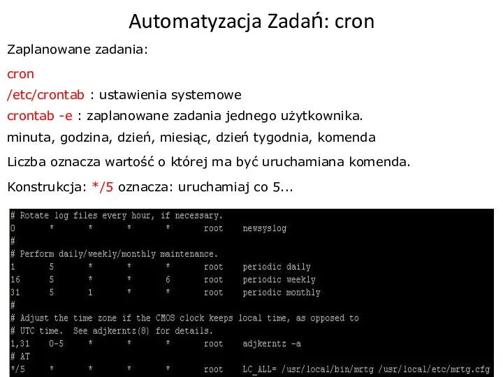 Automatyzacja Zadań: cron Zaplanowane zadania: cron /etc/crontab : ustawienia systemowe crontab