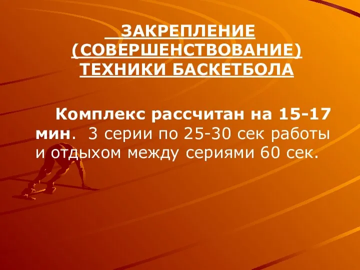 ЗАКРЕПЛЕНИЕ (СОВЕРШЕНСТВОВАНИЕ) ТЕХНИКИ БАСКЕТБОЛА Комплекс рассчитан на 15-17 мин. 3 серии