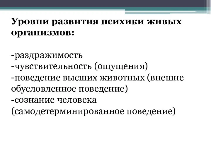 Уровни развития психи­ки живых организмов: -раздражимость -чувствительность (ощущения) -поведение высших животных