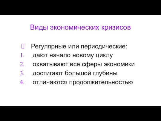 Виды экономических кризисов Регулярные или периодические: дают начало новому циклу охватывают