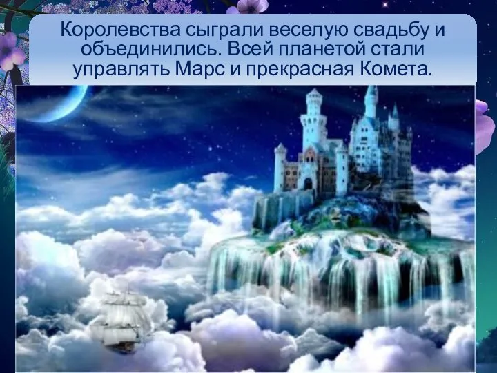 Королевства сыграли веселую свадьбу и объединились. Всей планетой стали управлять Марс и прекрасная Комета.