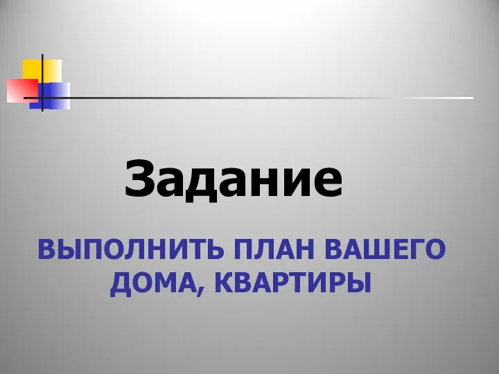 ВЫПОЛНИТЬ ПЛАН ВАШЕГО ДОМА, КВАРТИРЫ Задание