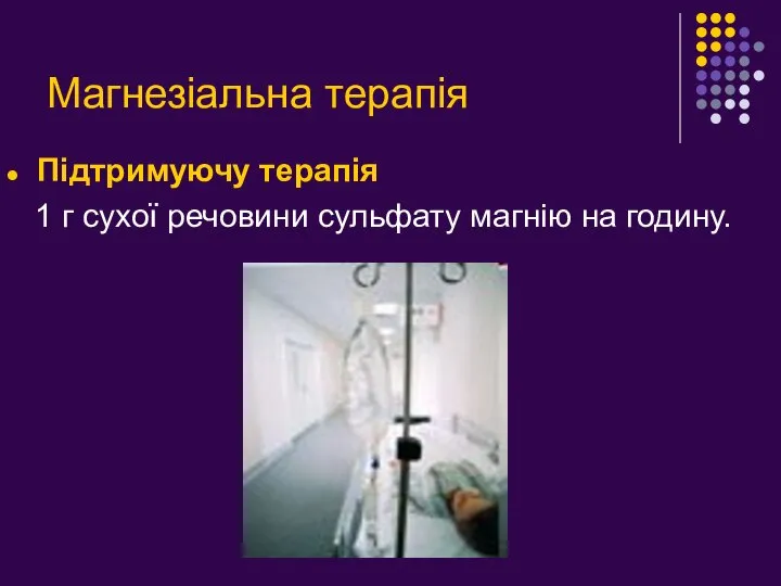 Магнезіальна терапія Підтримуючу терапія 1 г сухої речовини сульфату магнію на годину.