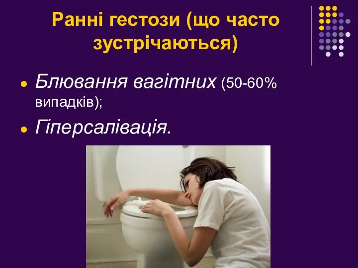 Ранні гестози (що часто зустрічаються) Блювання вагітних (50-60% випадків); Гіперсалівація.