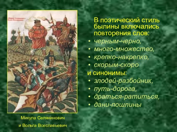 В поэтический стиль былины включались повторения слов: черным-черно, много-множество, крепко-накрепко, скорым-скоро