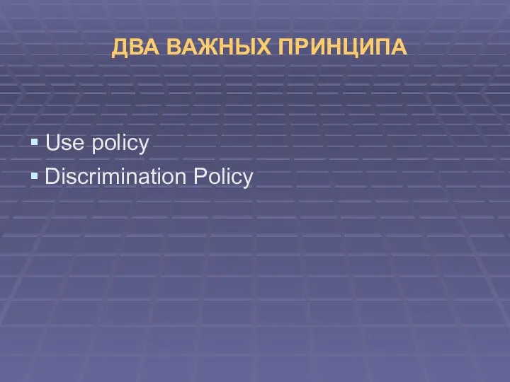 ДВА ВАЖНЫХ ПРИНЦИПА Use policy Discrimination Policy