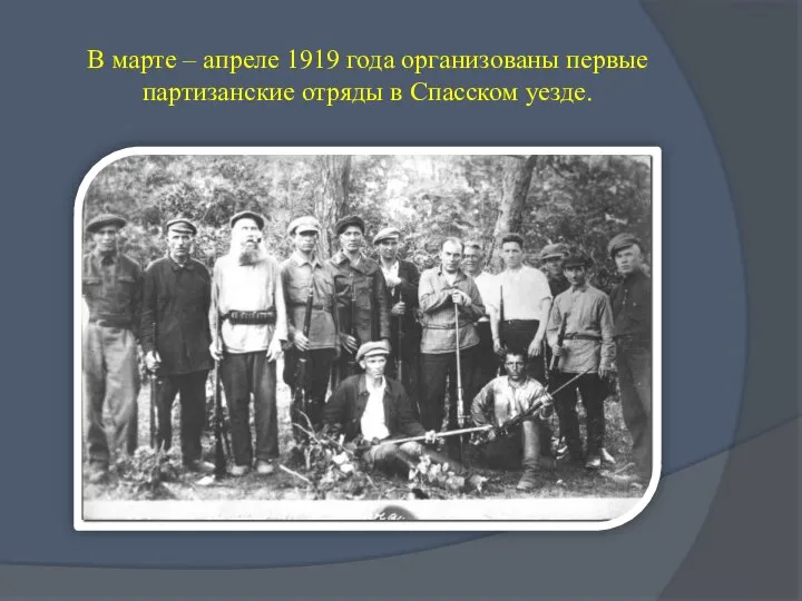 В марте – апреле 1919 года организованы первые партизанские отряды в Спасском уезде.