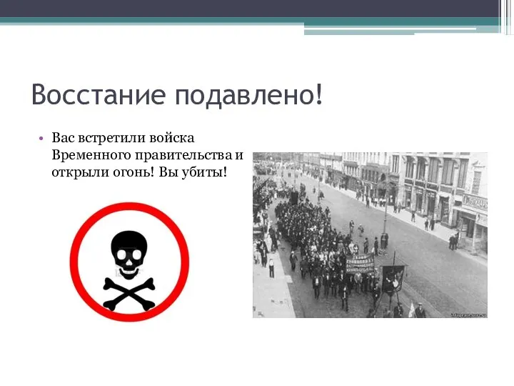 Восстание подавлено! Вас встретили войска Временного правительства и открыли огонь! Вы убиты!