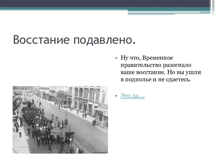 Восстание подавлено. Ну что, Временное правительство разогнало ваше восстание. Но вы