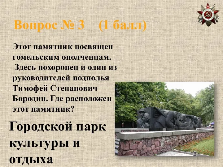 Вопрос № 3 (1 балл) Этот памятник посвящен гомельским ополченцам. Здесь