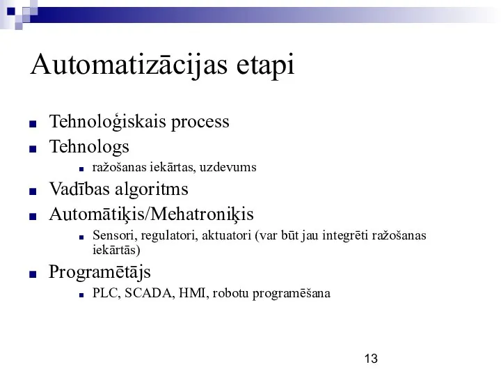 Automatizācijas etapi Tehnoloģiskais process Tehnologs ražošanas iekārtas, uzdevums Vadības algoritms Automātiķis/Mehatroniķis