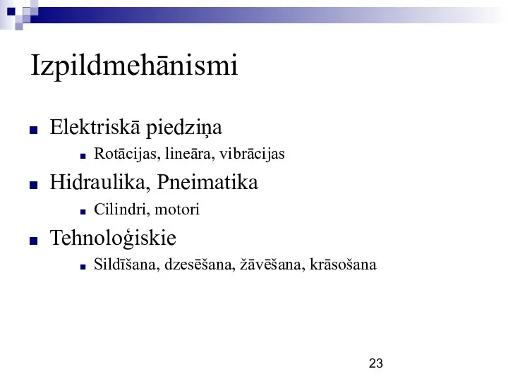 Izpildmehānismi Elektriskā piedziņa Rotācijas, lineāra, vibrācijas Hidraulika, Pneimatika Cilindri, motori Tehnoloģiskie Sildīšana, dzesēšana, žāvēšana, krāsošana