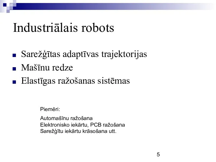 Industriālais robots Sarežģītas adaptīvas trajektorijas Mašīnu redze Elastīgas ražošanas sistēmas Piemēri: