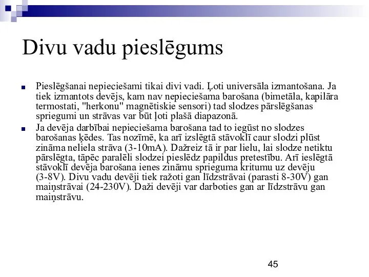 Divu vadu pieslēgums Pieslēgšanai nepieciešami tikai divi vadi. Ļoti universāla izmantošana.