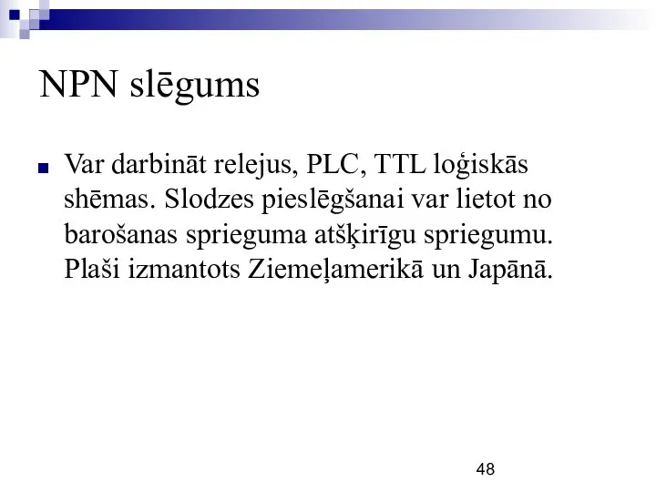 NPN slēgums Var darbināt relejus, PLC, TTL loģiskās shēmas. Slodzes pieslēgšanai