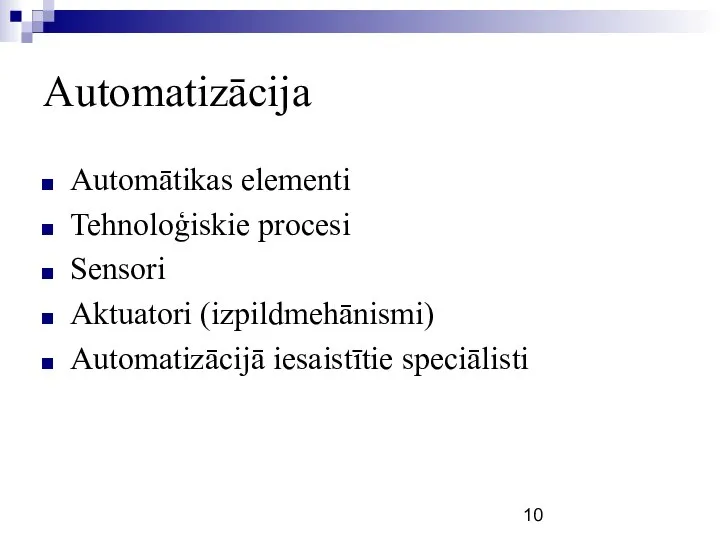 Automatizācija Automātikas elementi Tehnoloģiskie procesi Sensori Aktuatori (izpildmehānismi) Automatizācijā iesaistītie speciālisti