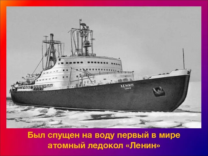 Был спущен на воду первый в мире атомный ледокол «Ленин»