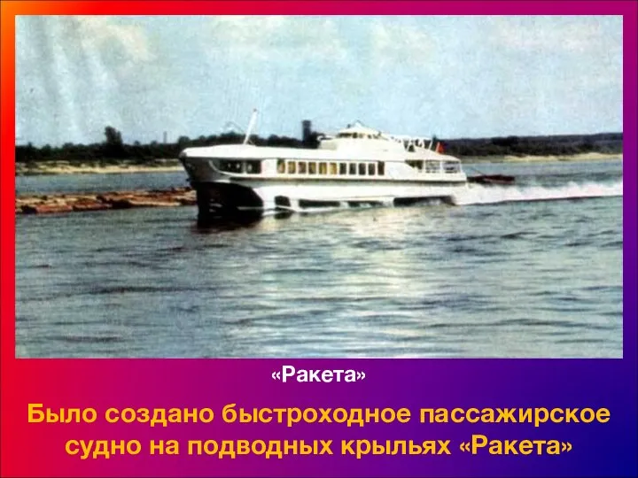 «Ракета» Было создано быстроходное пассажирское судно на подводных крыльях «Ракета»