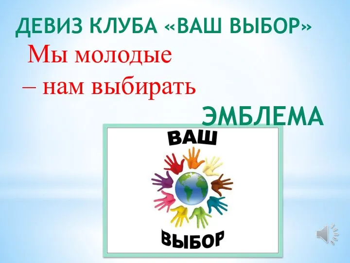 ДЕВИЗ КЛУБА «ВАШ ВЫБОР» Мы молодые – нам выбирать ЭМБЛЕМА