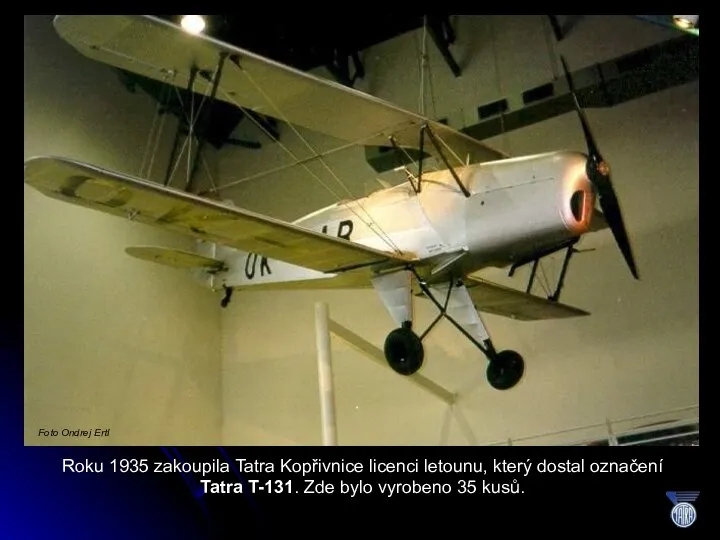 Roku 1935 zakoupila Tatra Kopřivnice licenci letounu, který dostal označení Tatra
