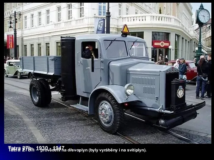 Tatra 27b 1930 - 1947 Tatra 27bh – provedení na dřevoplyn (byly vyráběny i na svítiplyn).