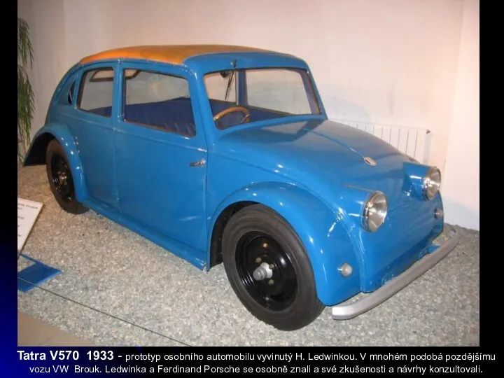 Tatra V570 1933 - prototyp osobního automobilu vyvinutý H. Ledwinkou. V