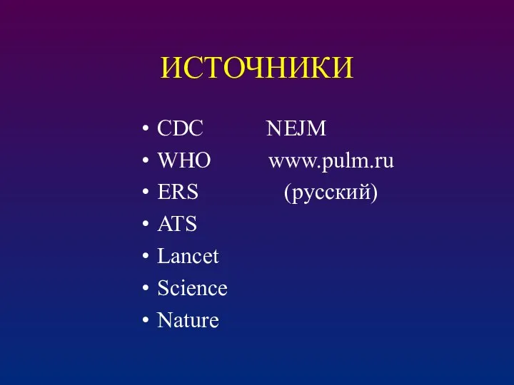 ИСТОЧНИКИ CDC NEJM WHO www.pulm.ru ERS (русский) ATS Lancet Science Nature