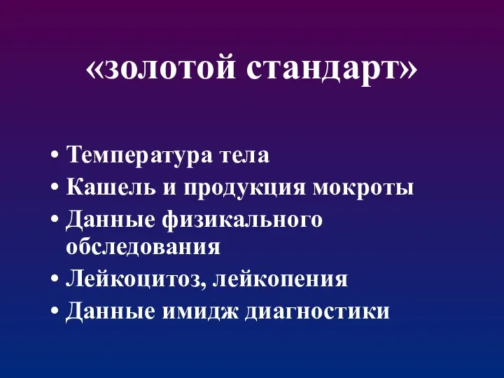 «золотой стандарт» Температура тела Кашель и продукция мокроты Данные физикального обследования Лейкоцитоз, лейкопения Данные имидж диагностики