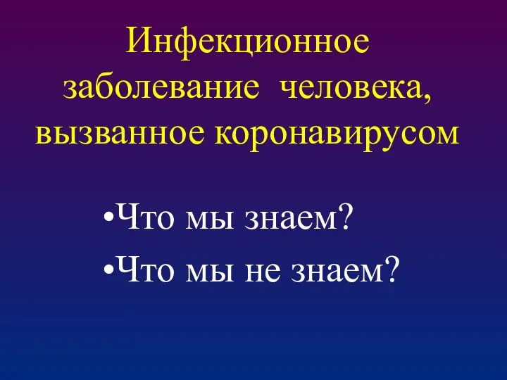 Инфекционное заболевание человека, вызванное коронавирусом Что мы знаем? Что мы не знаем?