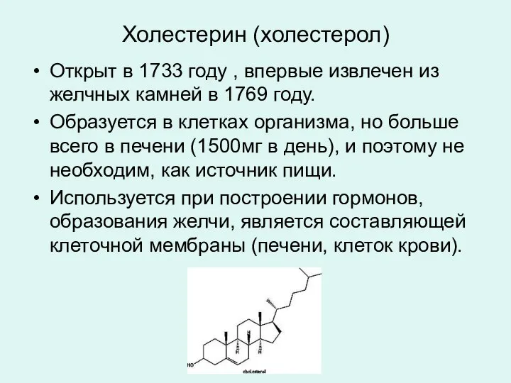Холестерин (холестерол) Открыт в 1733 году , впервые извлечен из желчных