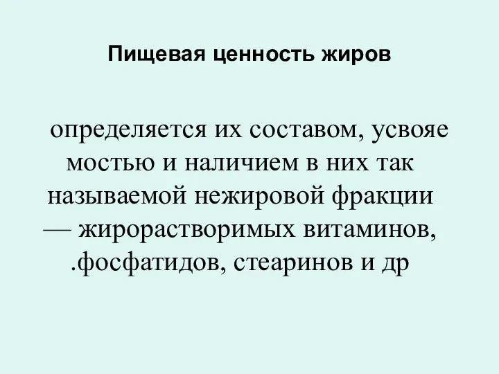 Пищевая ценность жиров определяется их составом, усвояе­мостью и наличием в них