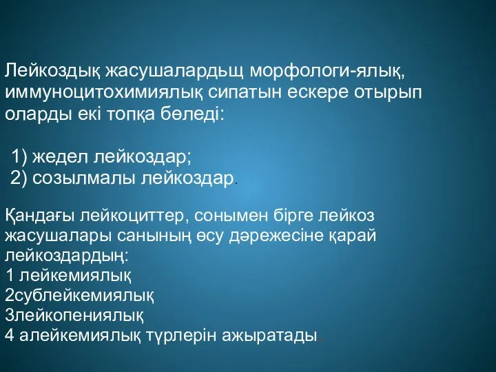 Лейкоздық жасушалардьщ морфологи-ялық, иммуноцитохимиялық сипатын ескере отырып оларды екі топқа бөледі: