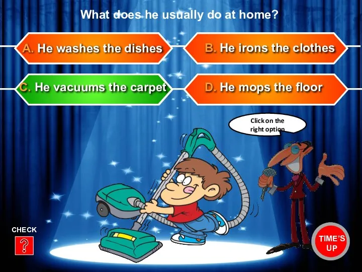 B. He irons the clothes D. He mops the floor A.