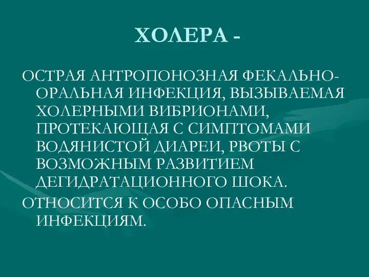 ХОЛЕРА - ОСТРАЯ АНТРОПОНОЗНАЯ ФЕКАЛЬНО-ОРАЛЬНАЯ ИНФЕКЦИЯ, ВЫЗЫВАЕМАЯ ХОЛЕРНЫМИ ВИБРИОНАМИ, ПРОТЕКАЮЩАЯ С