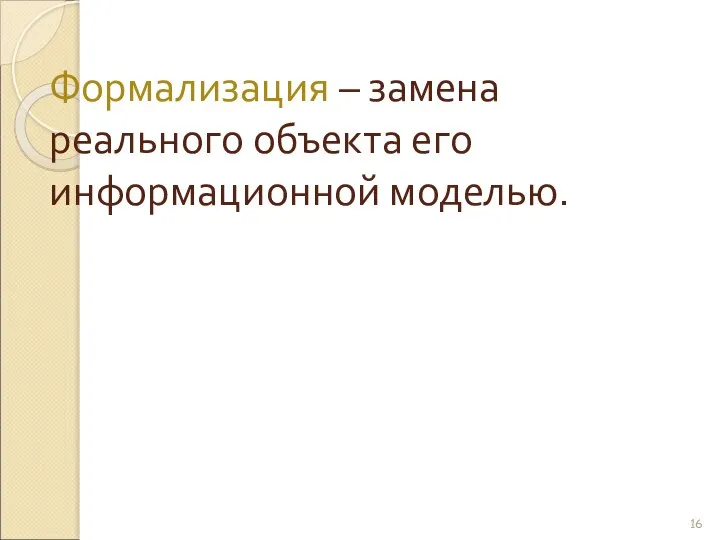 Формализация – замена реального объекта его информационной моделью.