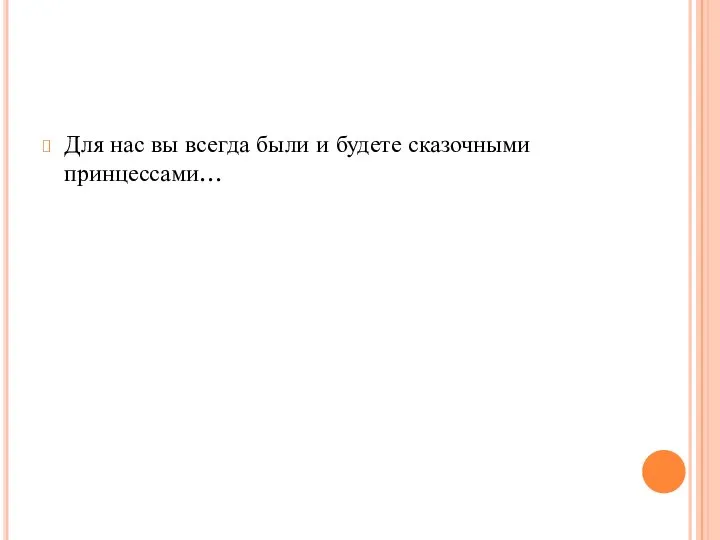 Для нас вы всегда были и будете сказочными принцессами…