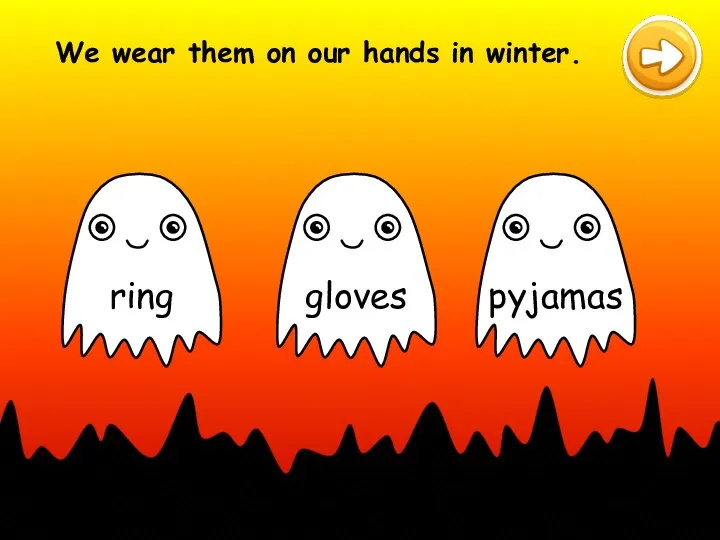 We wear them on our hands in winter.