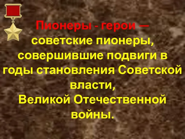 Пионеры - герои — советские пионеры, совершившие подвиги в годы становления Советской власти, Великой Отечественной войны.